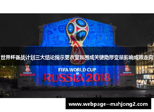 世界杯备战计划三大结论揭示更衣室氛围成关键隐形变量影响成败走向