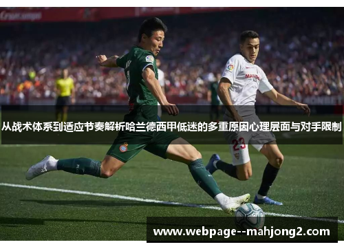 从战术体系到适应节奏解析哈兰德西甲低迷的多重原因心理层面与对手限制