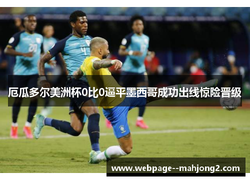 厄瓜多尔美洲杯0比0逼平墨西哥成功出线惊险晋级