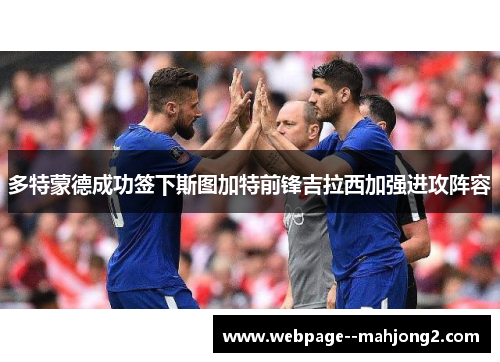 多特蒙德成功签下斯图加特前锋吉拉西加强进攻阵容 多特蒙德成功签下斯图加特前锋吉拉西加强进攻阵容