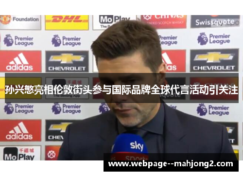 孙兴慜亮相伦敦街头参与国际品牌全球代言活动引关注